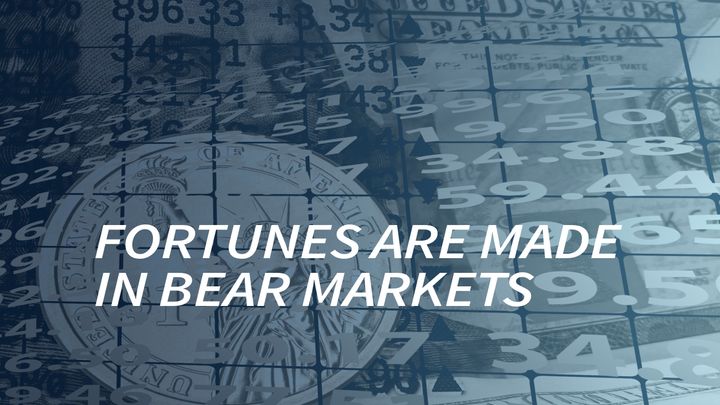 Fortunes are made in bear markets